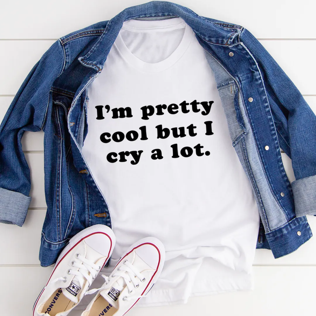 Graphic T-Shirts I'm Pretty Cool But I Cry A Lot Tee
