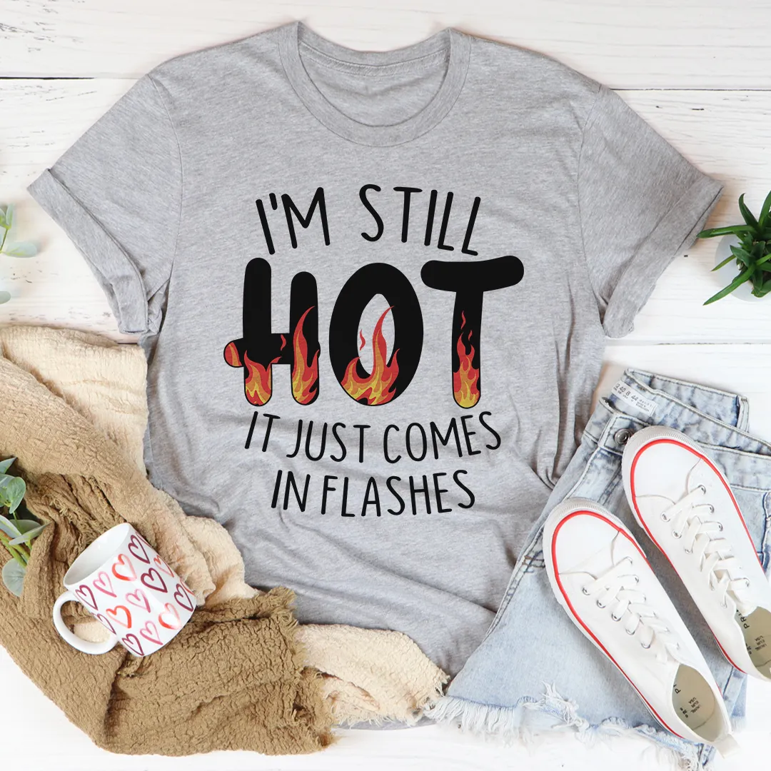 Graphic T-Shirts I'm Still Hot It Just Comes In Flashes Tee
