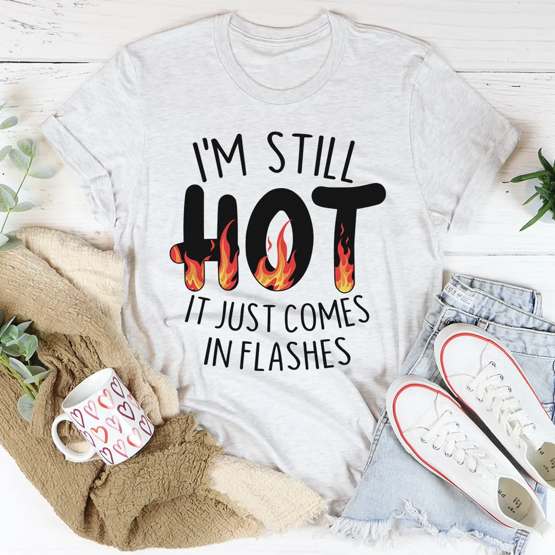 Graphic T-Shirts I'm Still Hot It Just Comes In Flashes Tee