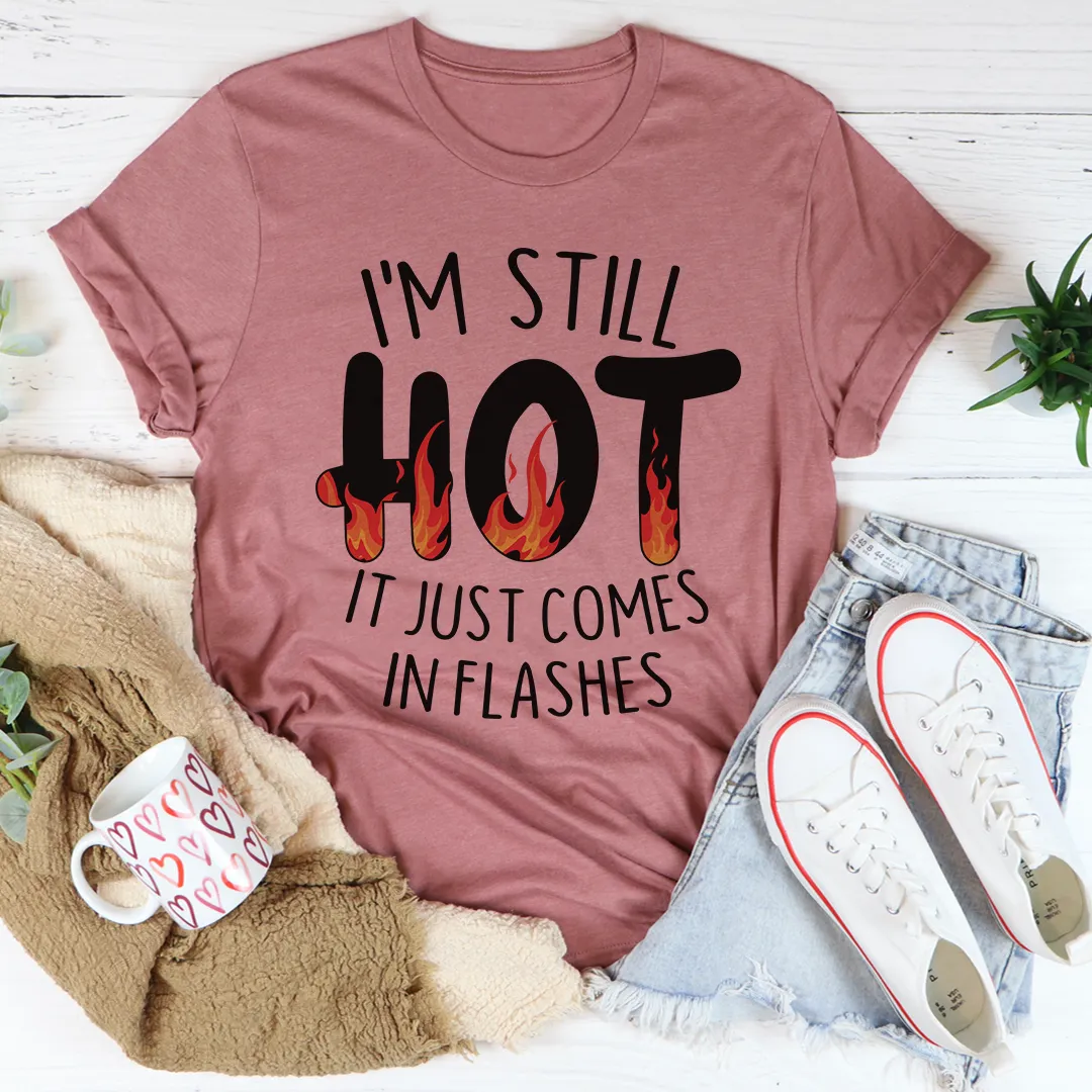 Graphic T-Shirts I'm Still Hot It Just Comes In Flashes Tee