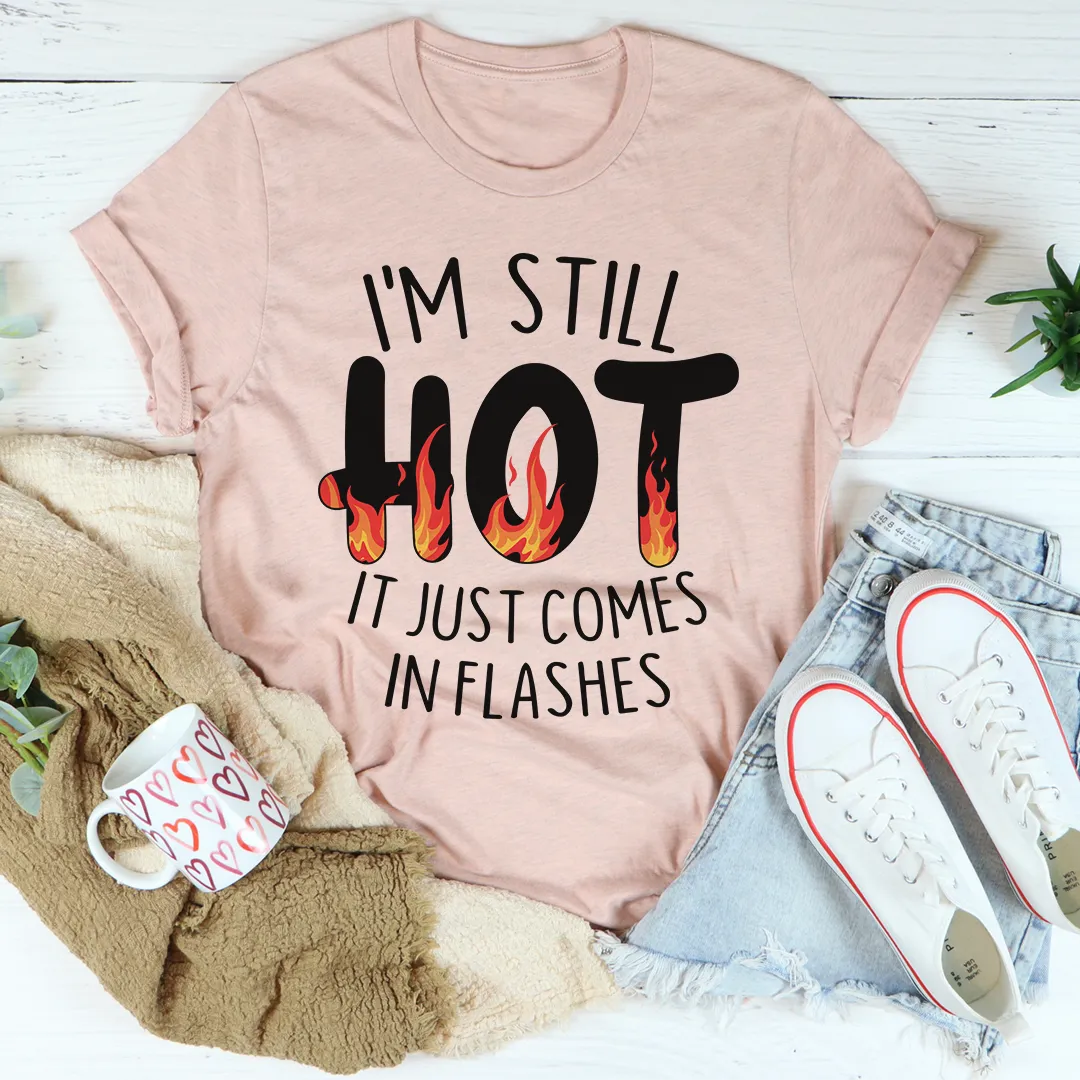 Graphic T-Shirts I'm Still Hot It Just Comes In Flashes Tee