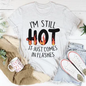 Graphic T-Shirts I'm Still Hot It Just Comes In Flashes Tee