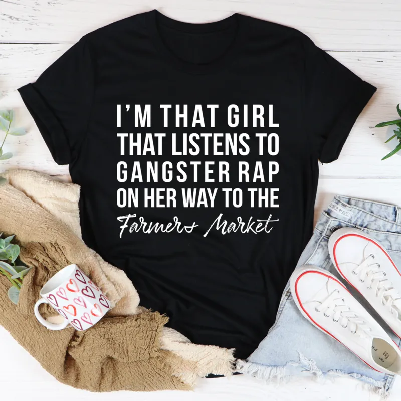 Graphic T-Shirts I'm That Girl That Listens To Gangster Rap On The Way To The Farmers Market Tee