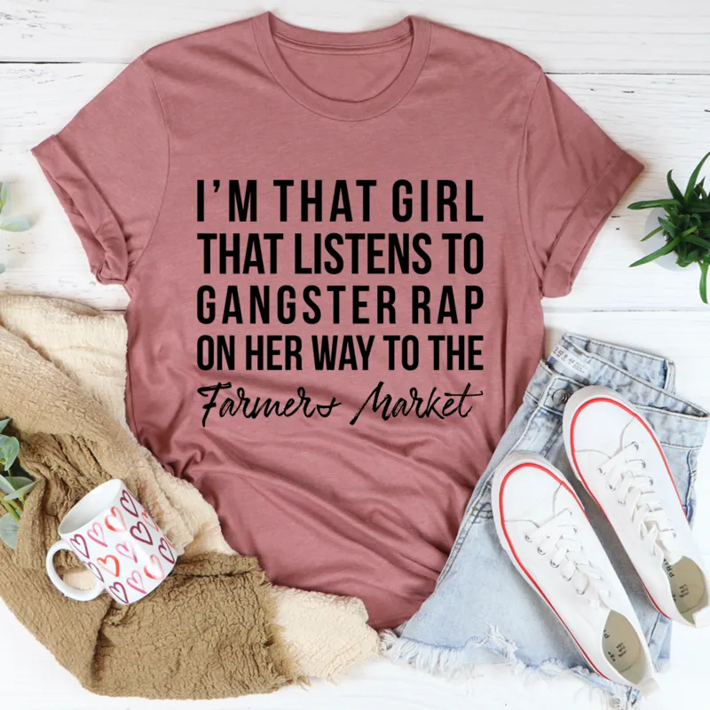 Graphic T-Shirts I'm That Girl That Listens To Gangster Rap On The Way To The Farmers Market Tee