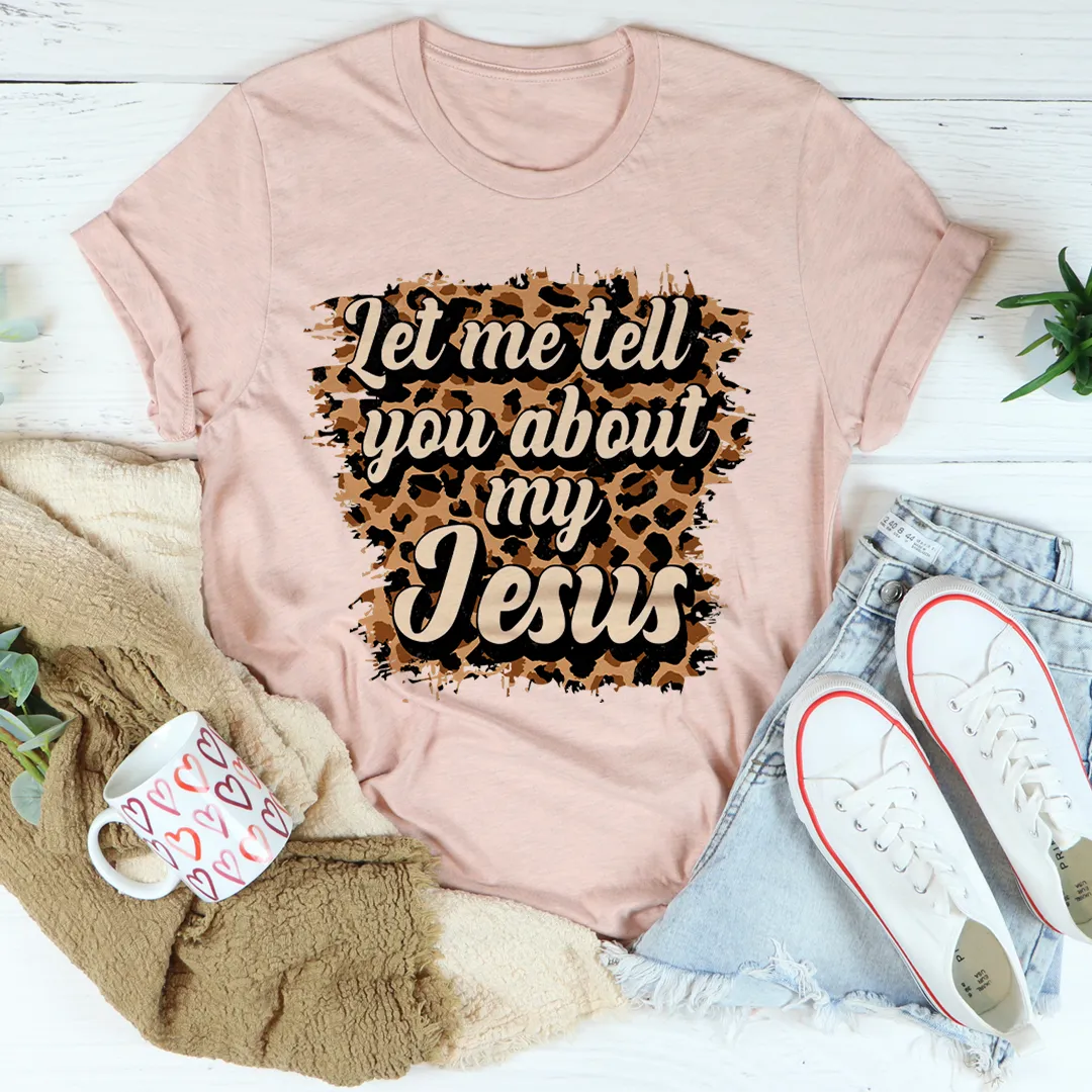Graphic T-Shirts Let Me Tell You About My Jesus Tee