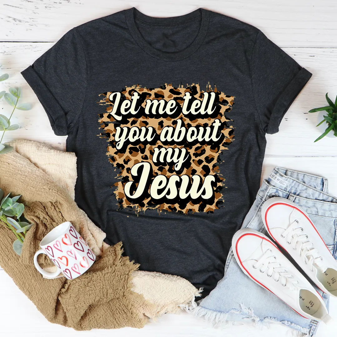 Graphic T-Shirts Let Me Tell You About My Jesus Tee