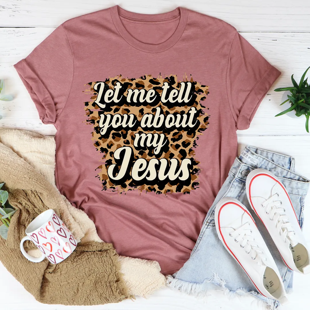 Graphic T-Shirts Let Me Tell You About My Jesus Tee