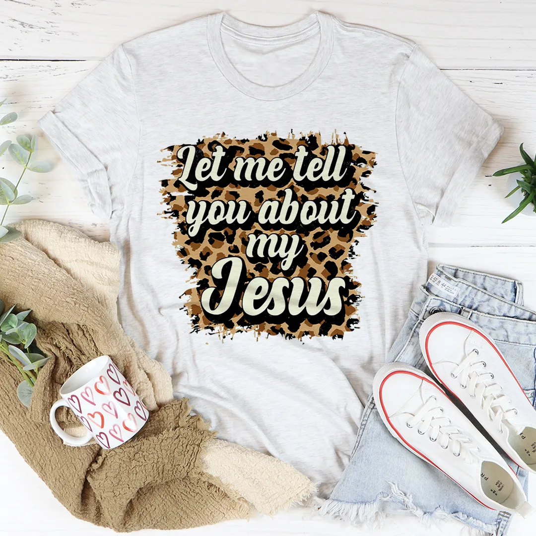 Graphic T-Shirts Let Me Tell You About My Jesus Tee