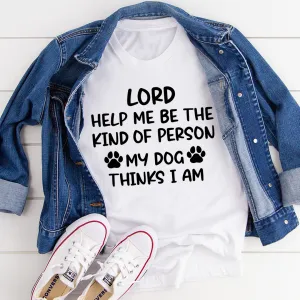 Graphic T-Shirts Lord Help Me Be The Kind Of Person My Dog Thinks I Am Tee