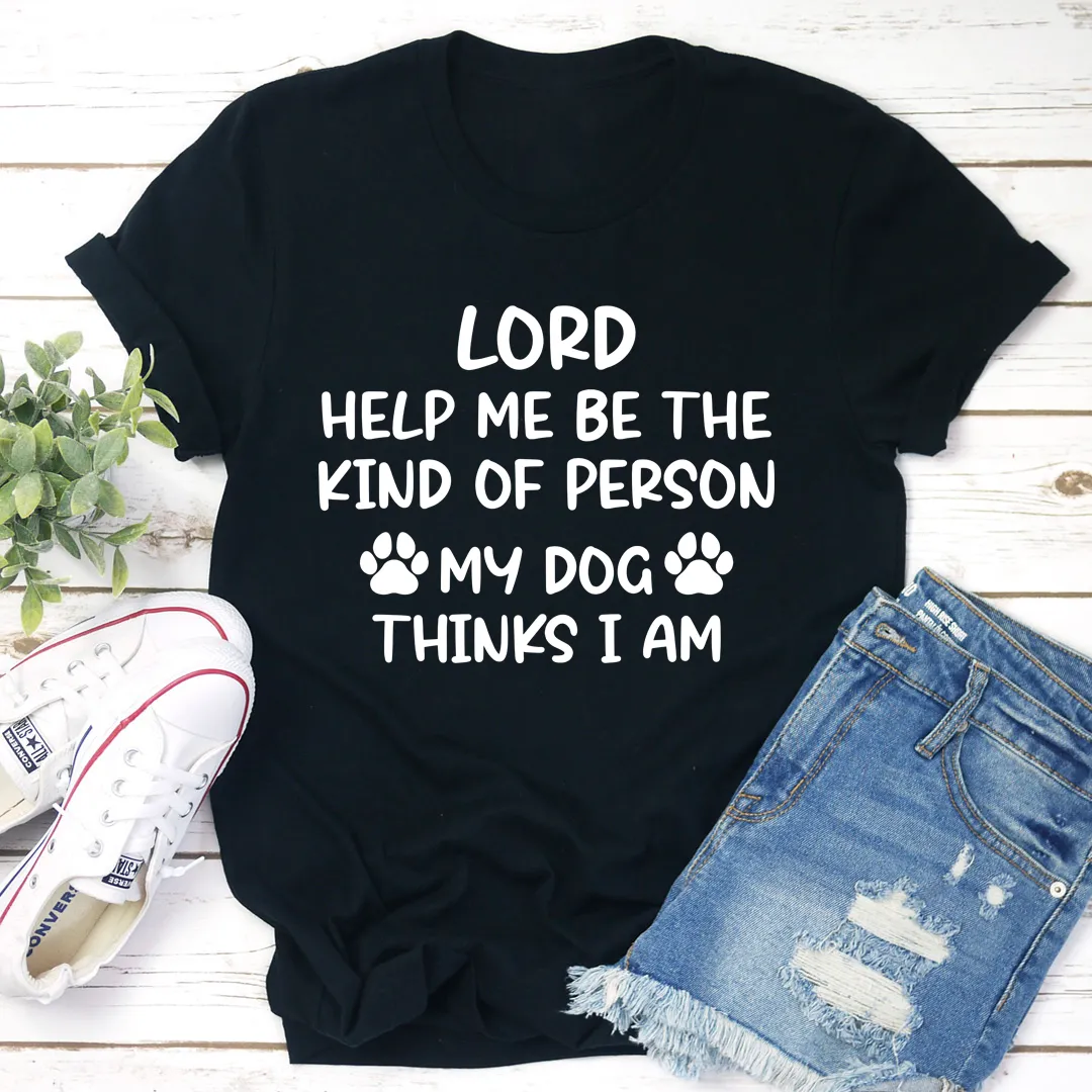 Graphic T-Shirts Lord Help Me Be The Kind Of Person My Dog Thinks I Am Tee