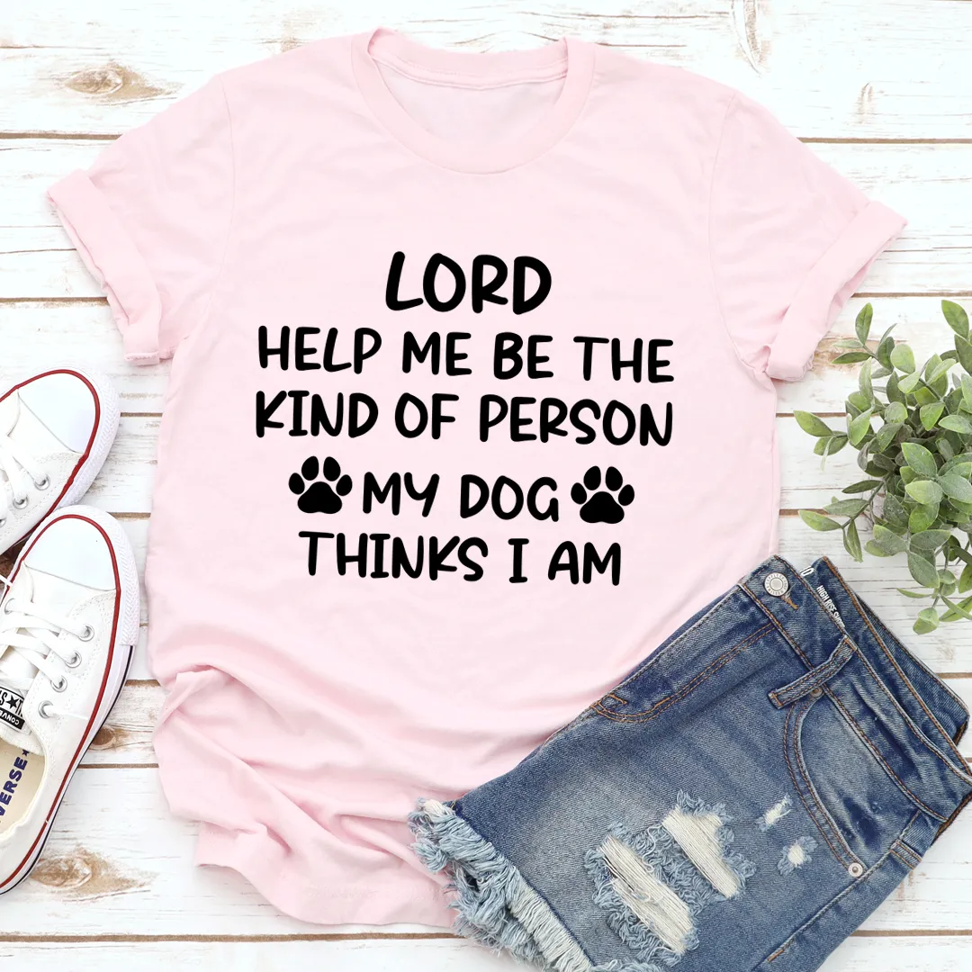 Graphic T-Shirts Lord Help Me Be The Kind Of Person My Dog Thinks I Am Tee