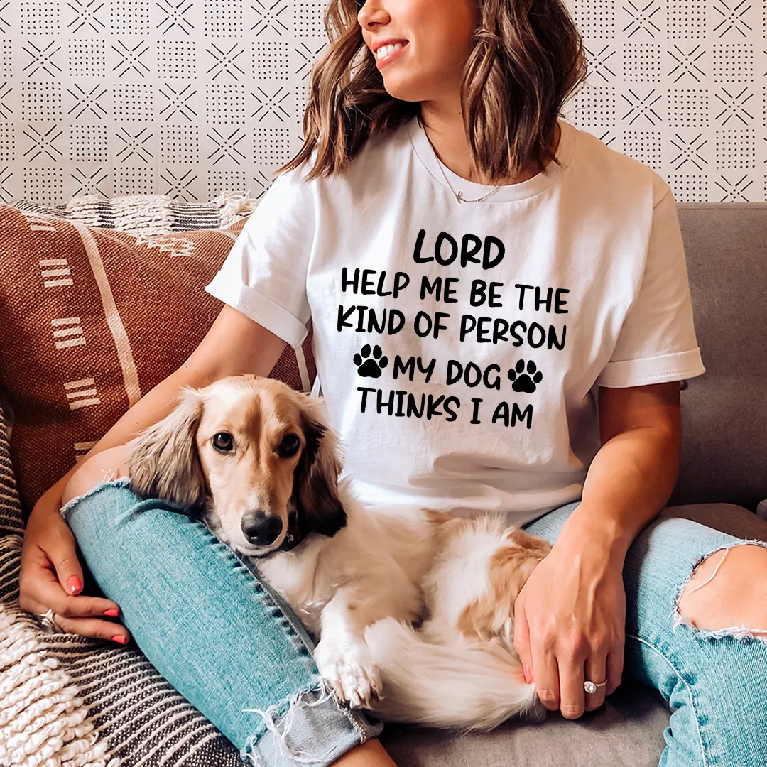 Graphic T-Shirts Lord Help Me Be The Kind Of Person My Dog Thinks I Am Tee