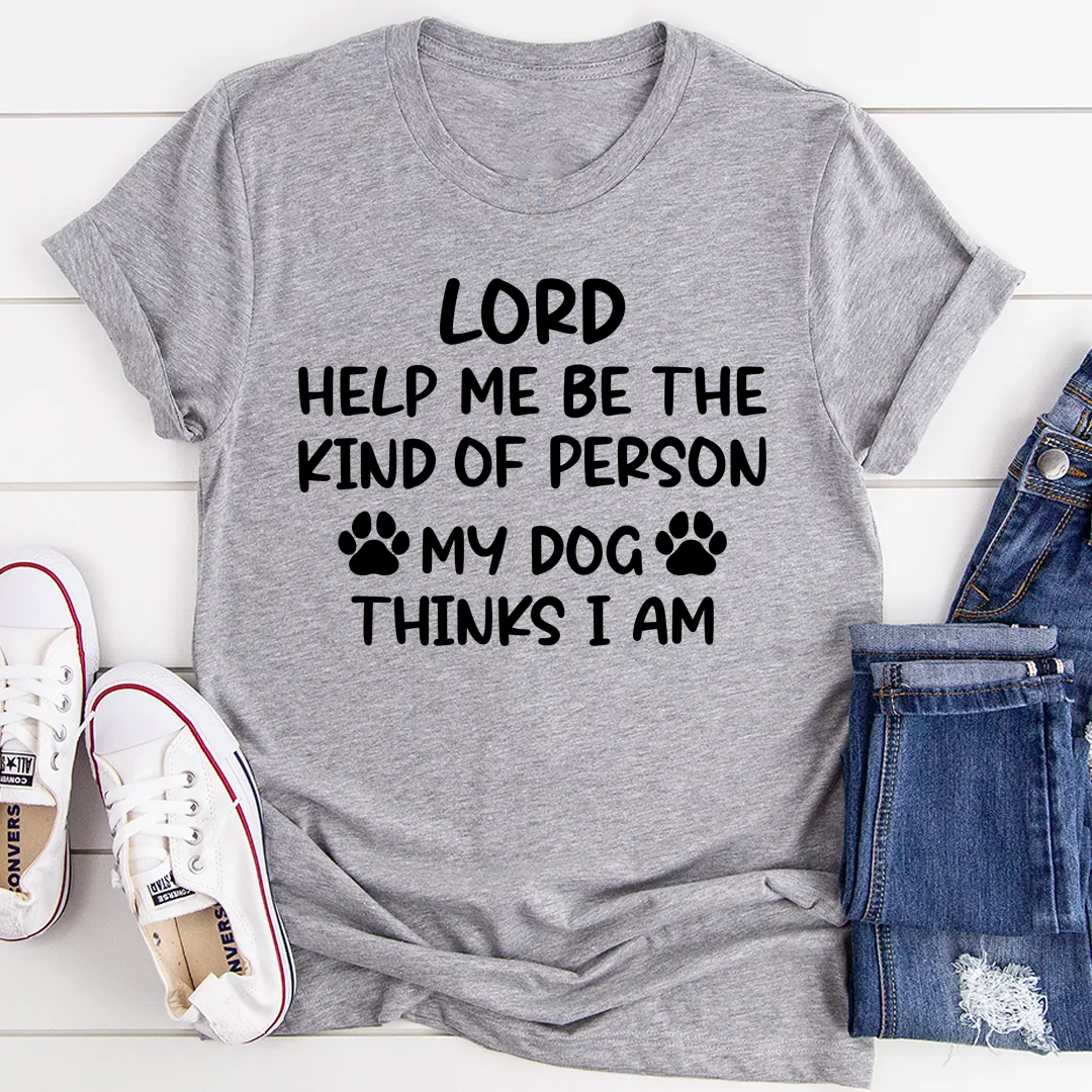 Graphic T-Shirts Lord Help Me Be The Kind Of Person My Dog Thinks I Am Tee