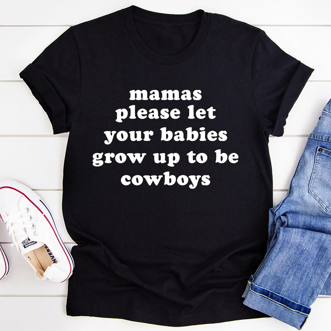 Graphic T-Shirts Mamas Please Let Your Babies Grow Up to Be Cowboys Tee