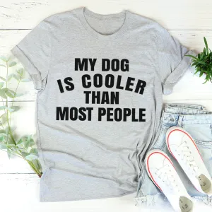 Graphic T-Shirts My Dog Is Cooler Than Most People Tee
