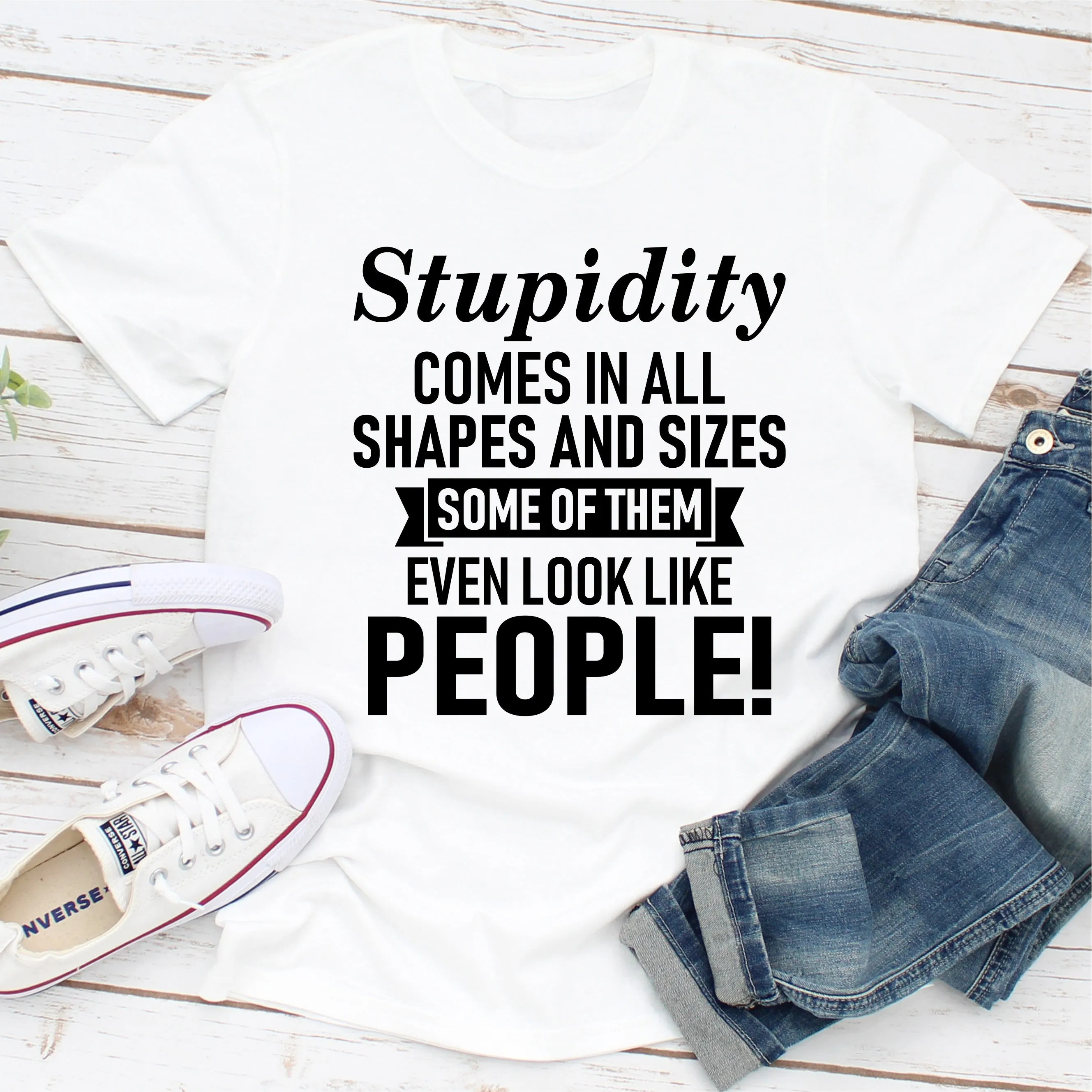 Graphic T-Shirts Stupidity Comes In All Shapes And Sizes Some Of Them Even Look Like People!
