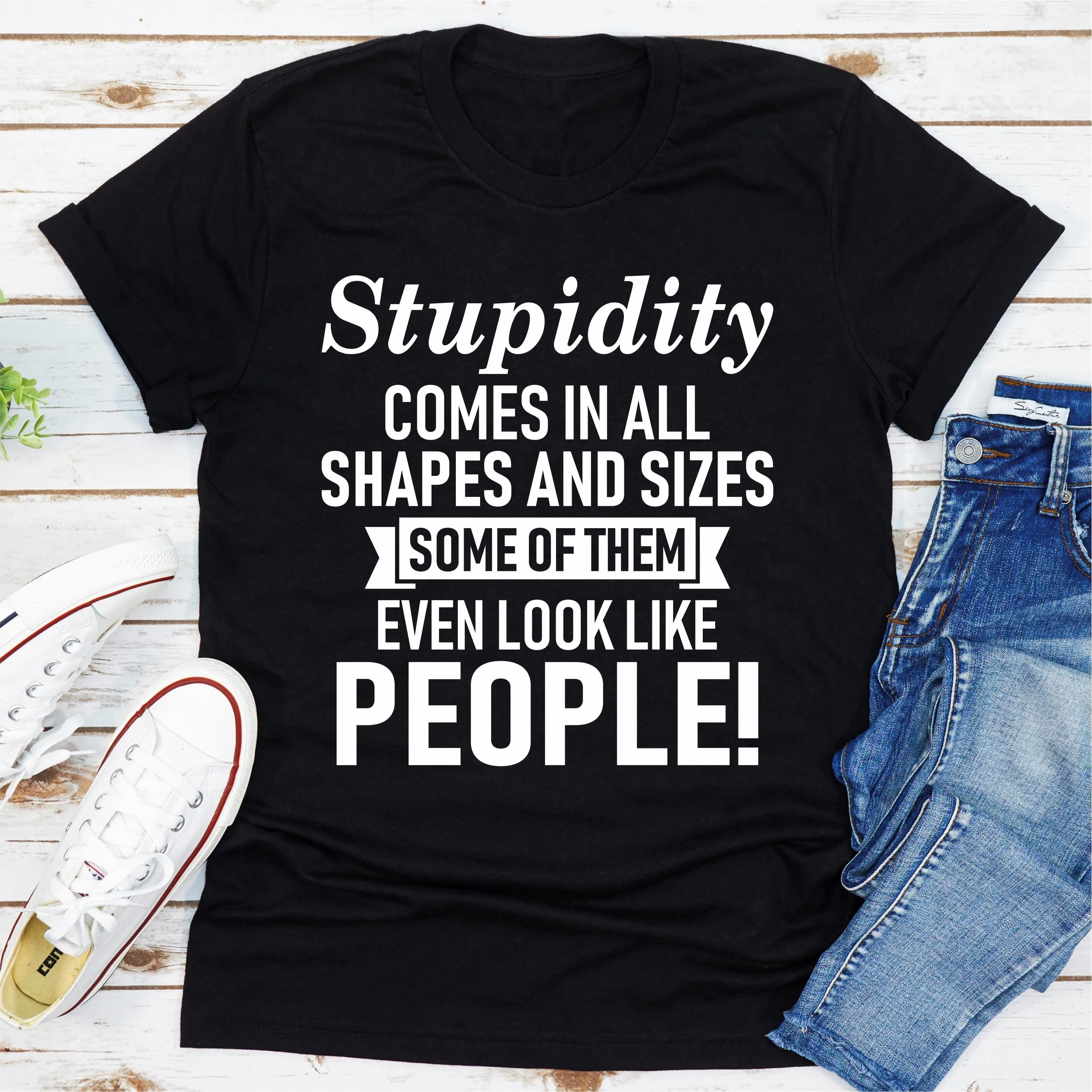 Graphic T-Shirts Stupidity Comes In All Shapes And Sizes Some Of Them Even Look Like People!