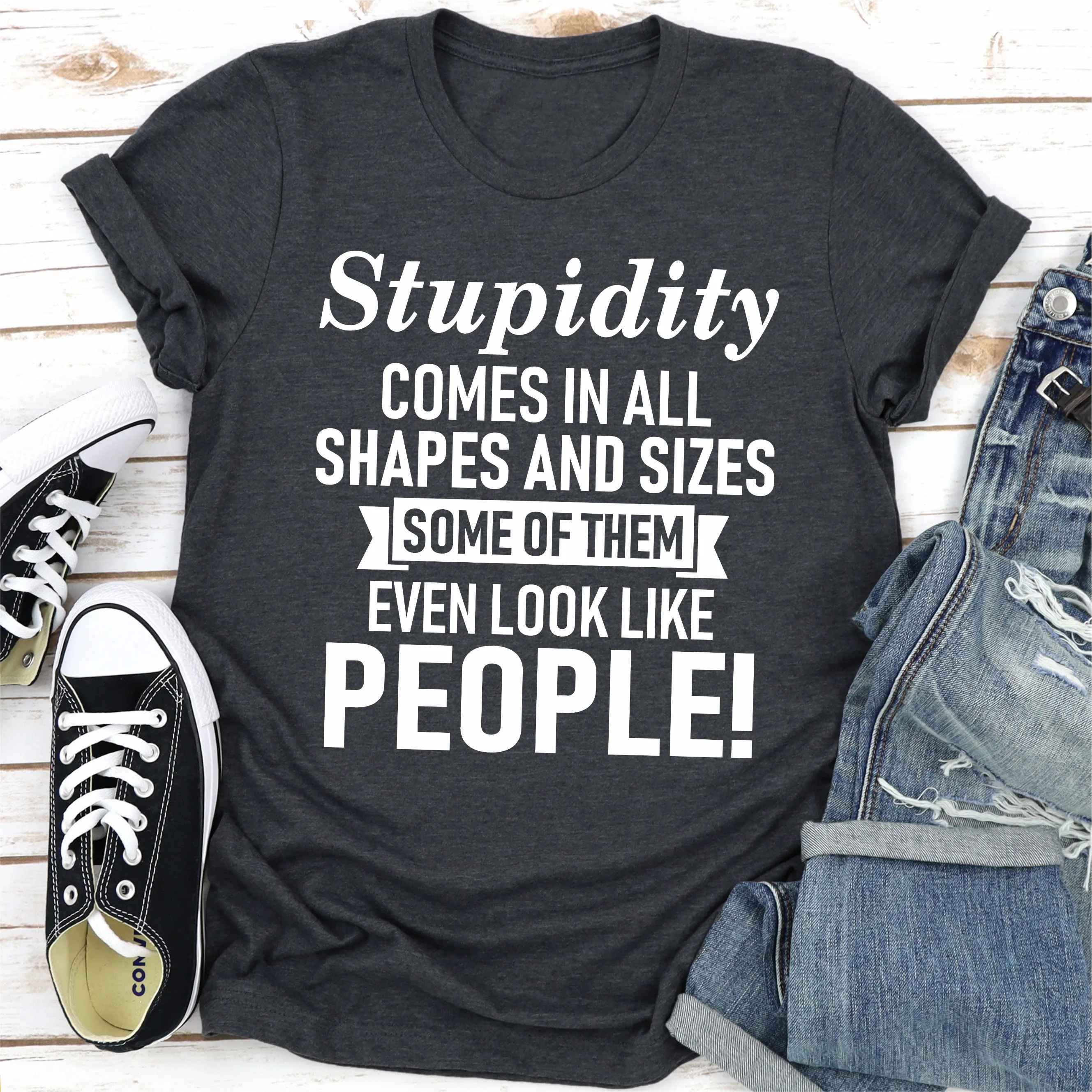 Graphic T-Shirts Stupidity Comes In All Shapes And Sizes Some Of Them Even Look Like People!