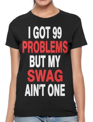 I Got 99 Problems But My Swag Ain't One Women's T-shirt