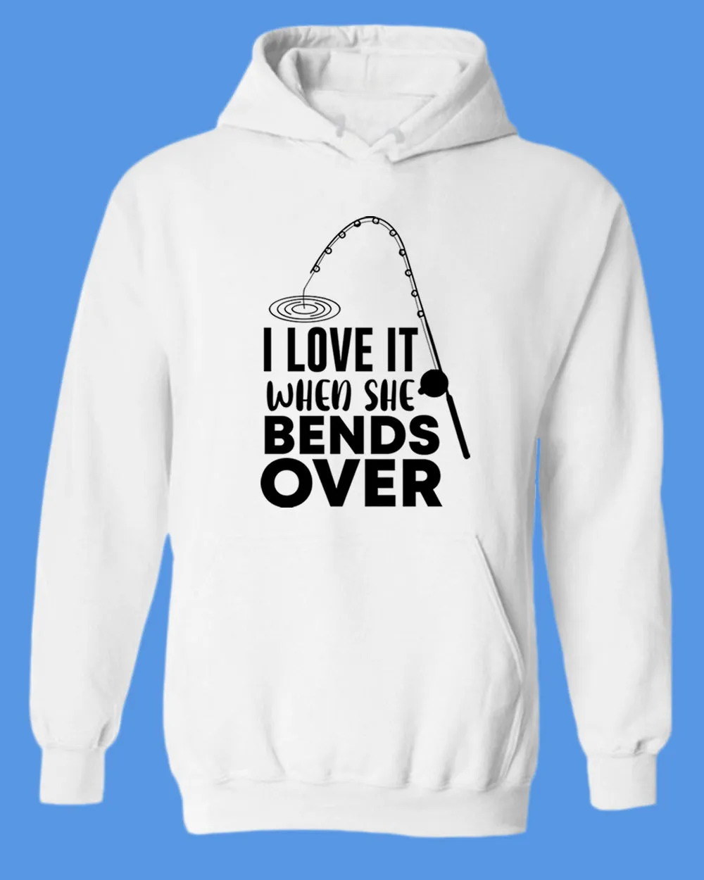 I Love it when she bends over hoodie, fishing hoodie