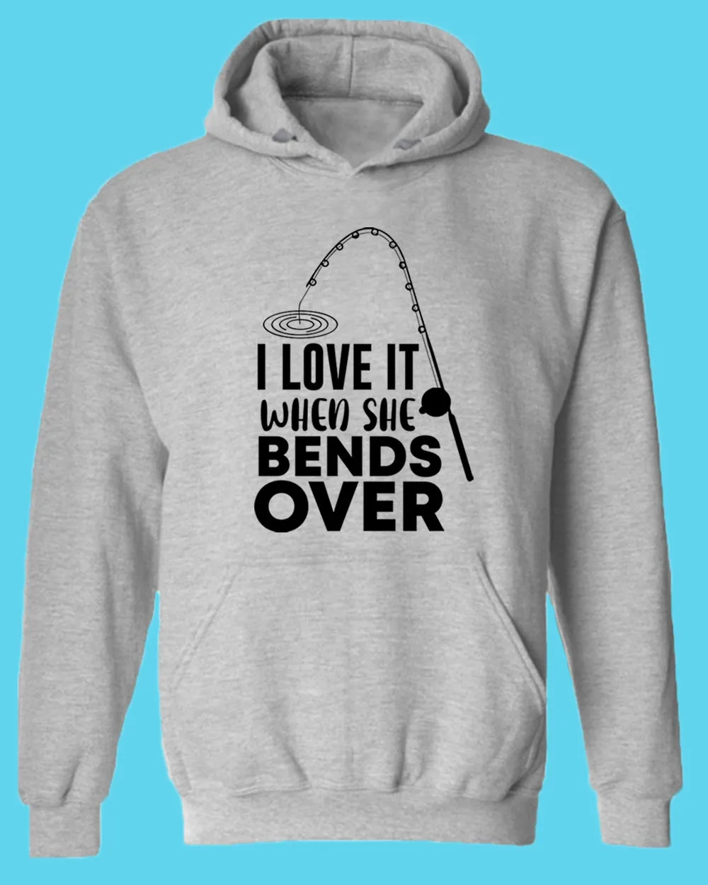 I Love it when she bends over hoodie, fishing hoodie