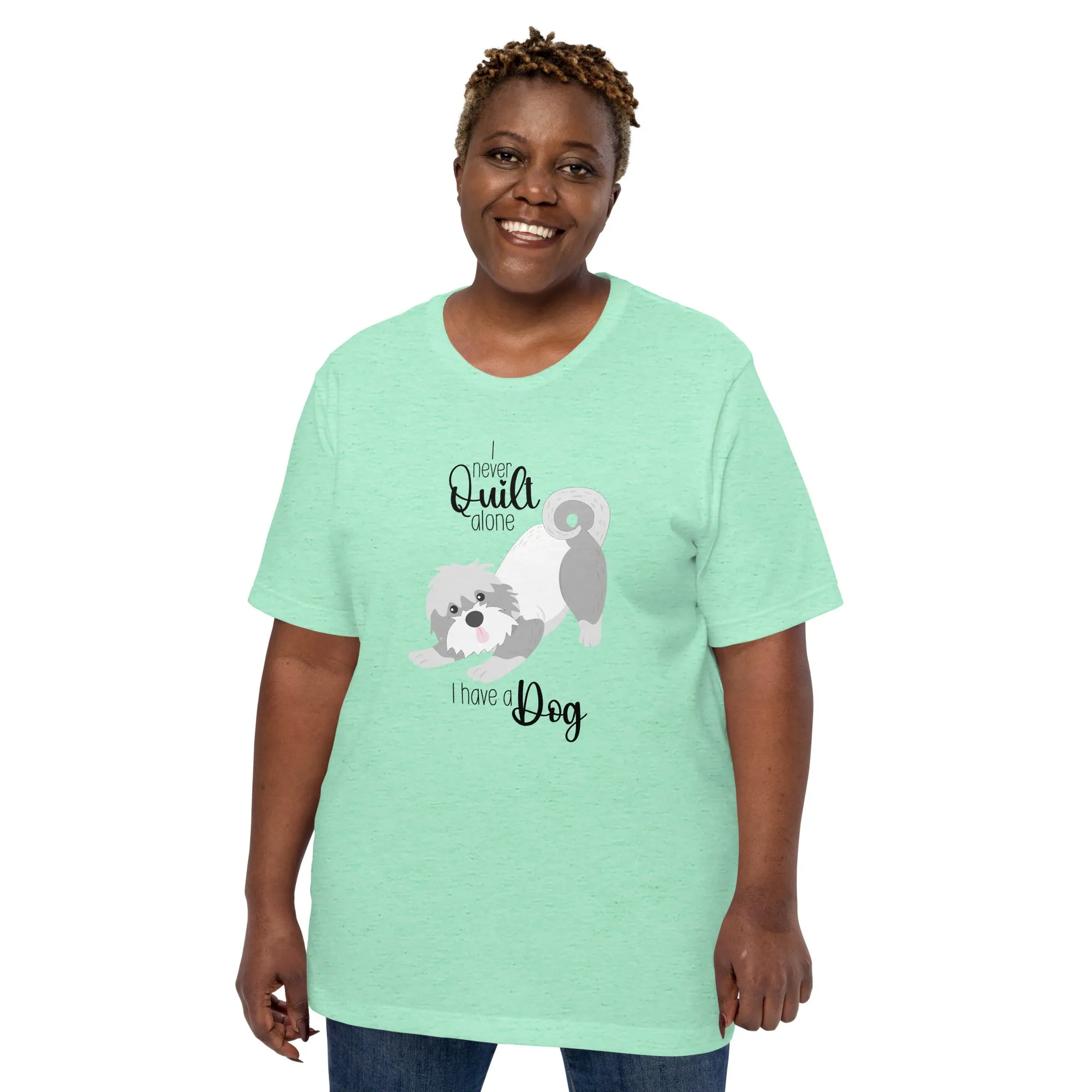 I NEVER QUILT ALONE... I HAVE A DOG T-SHIRT