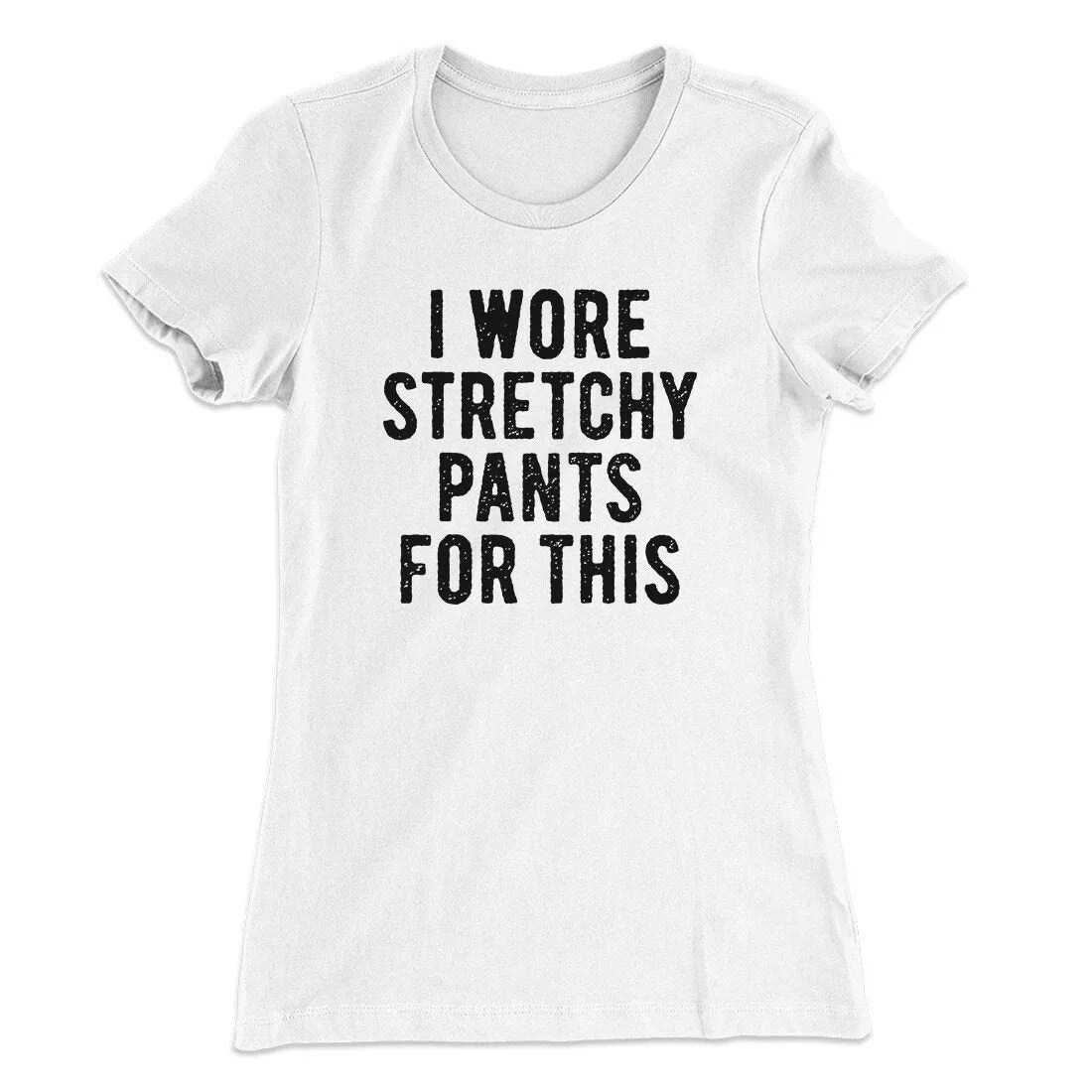 I Wore Stretchy Pants For This Funny Thanksgiving Women's T-Shirt