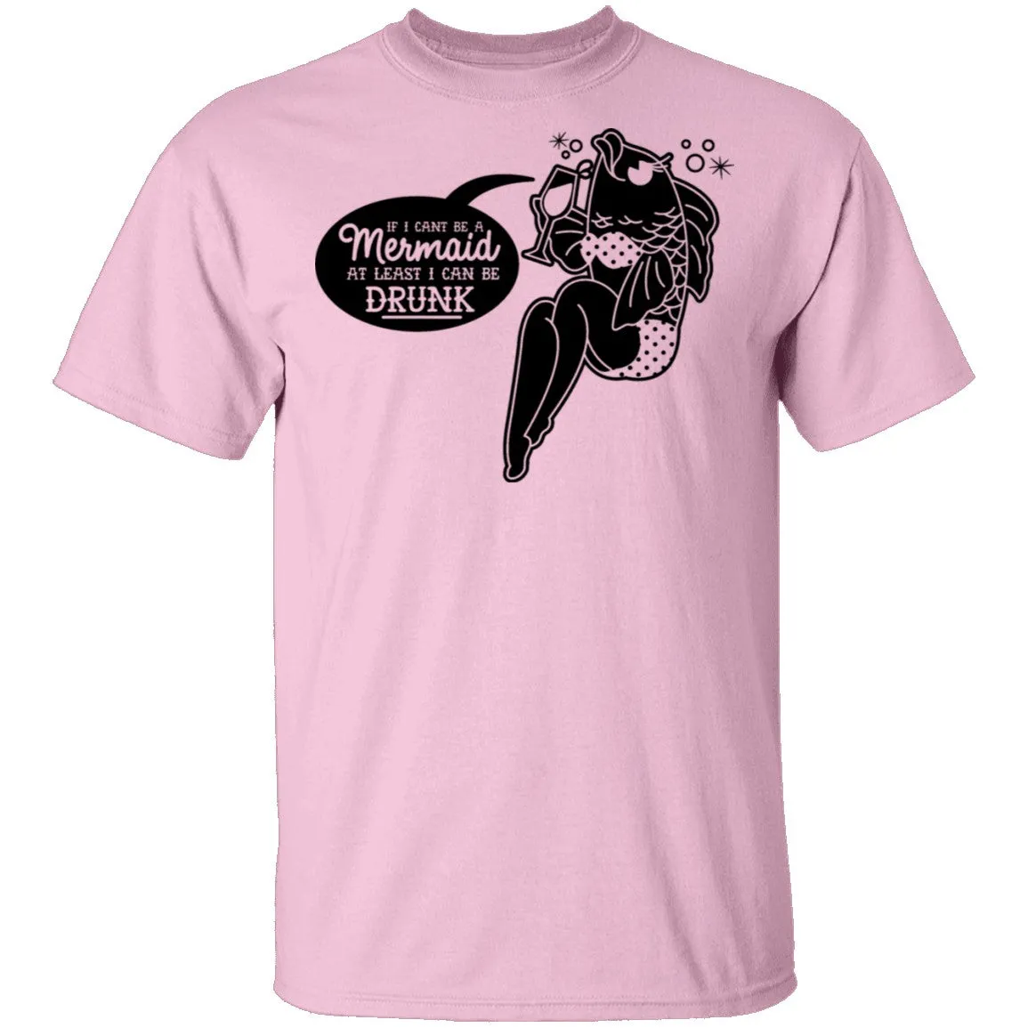 If I Can't Be A Mermaid At Least I Can Be Drunk T-Shirt