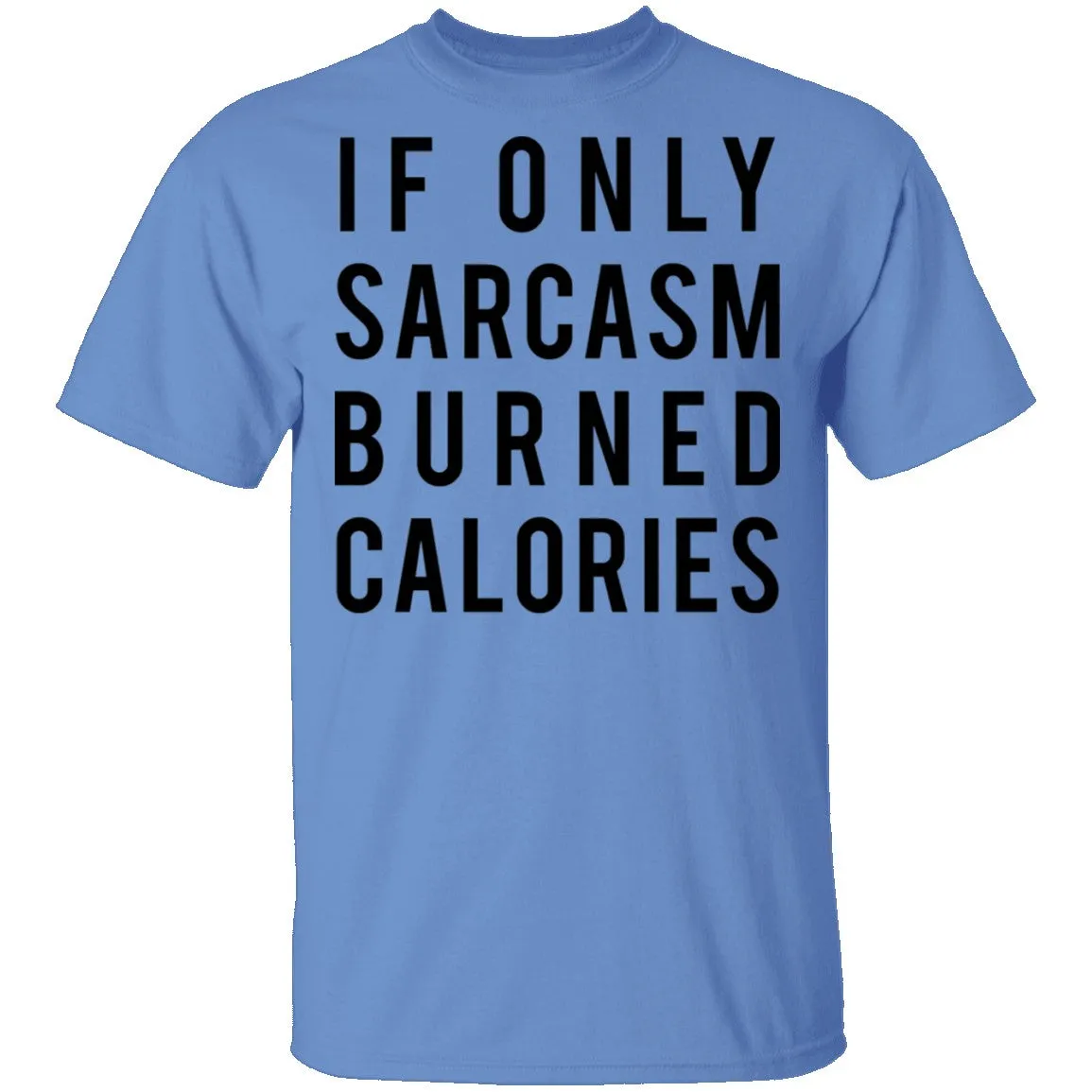If Only Sarcasm Burned Calories T-Shirt