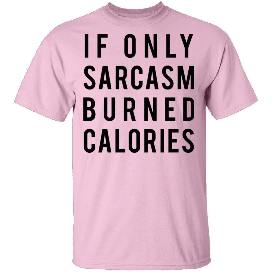 If Only Sarcasm Burned Calories T-Shirt