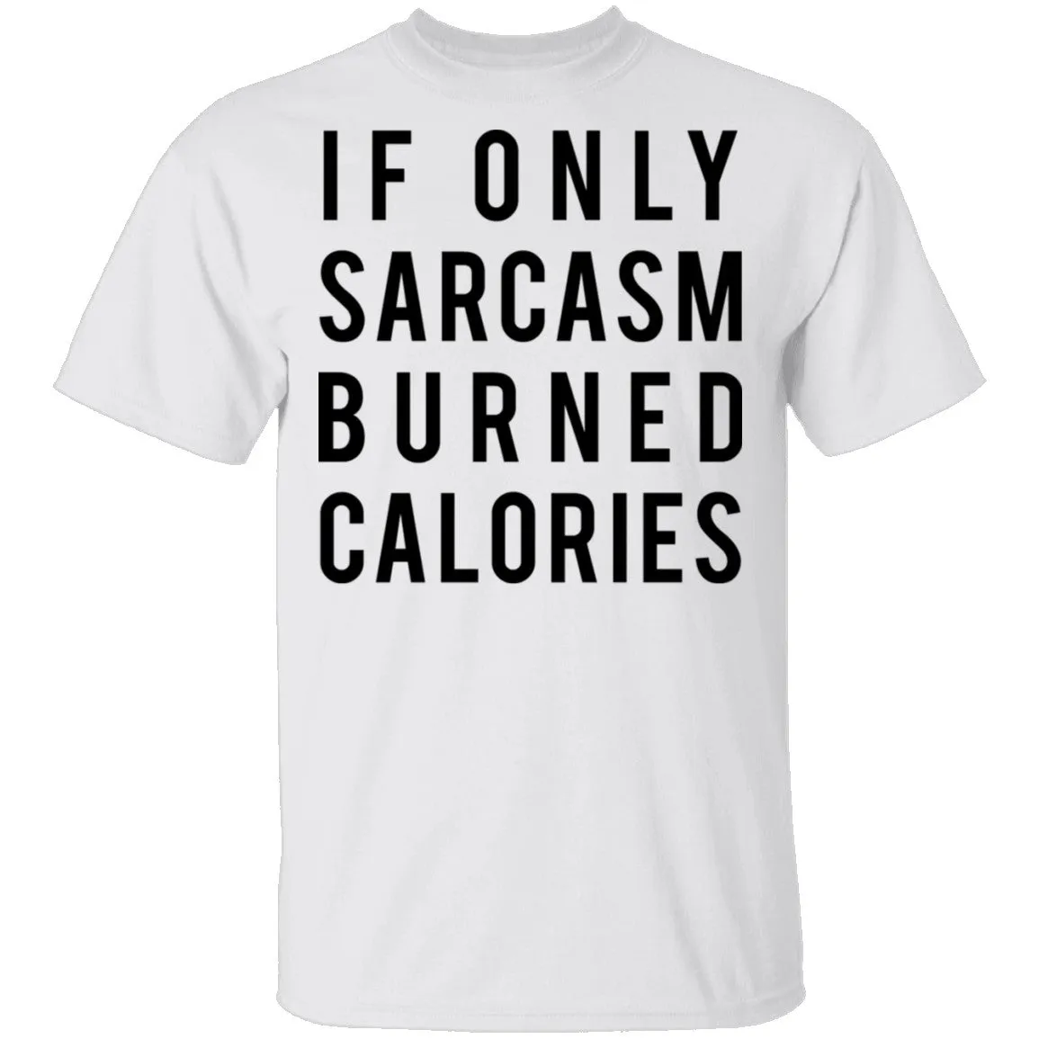 If Only Sarcasm Burned Calories T-Shirt