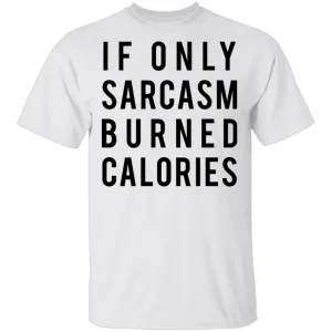 If Only Sarcasm Burned Calories T-Shirt