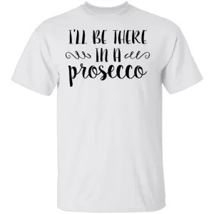 I'll be there in a Prosecco T-Shirt