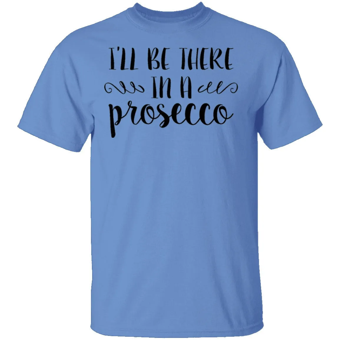 I'll be there in a Prosecco T-Shirt