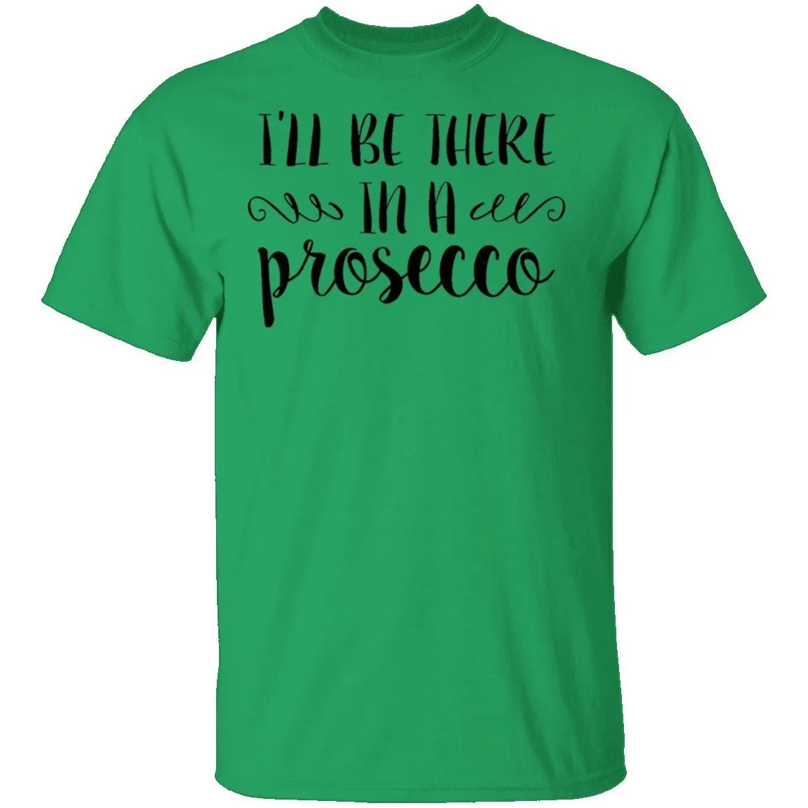 I'll be there in a Prosecco T-Shirt