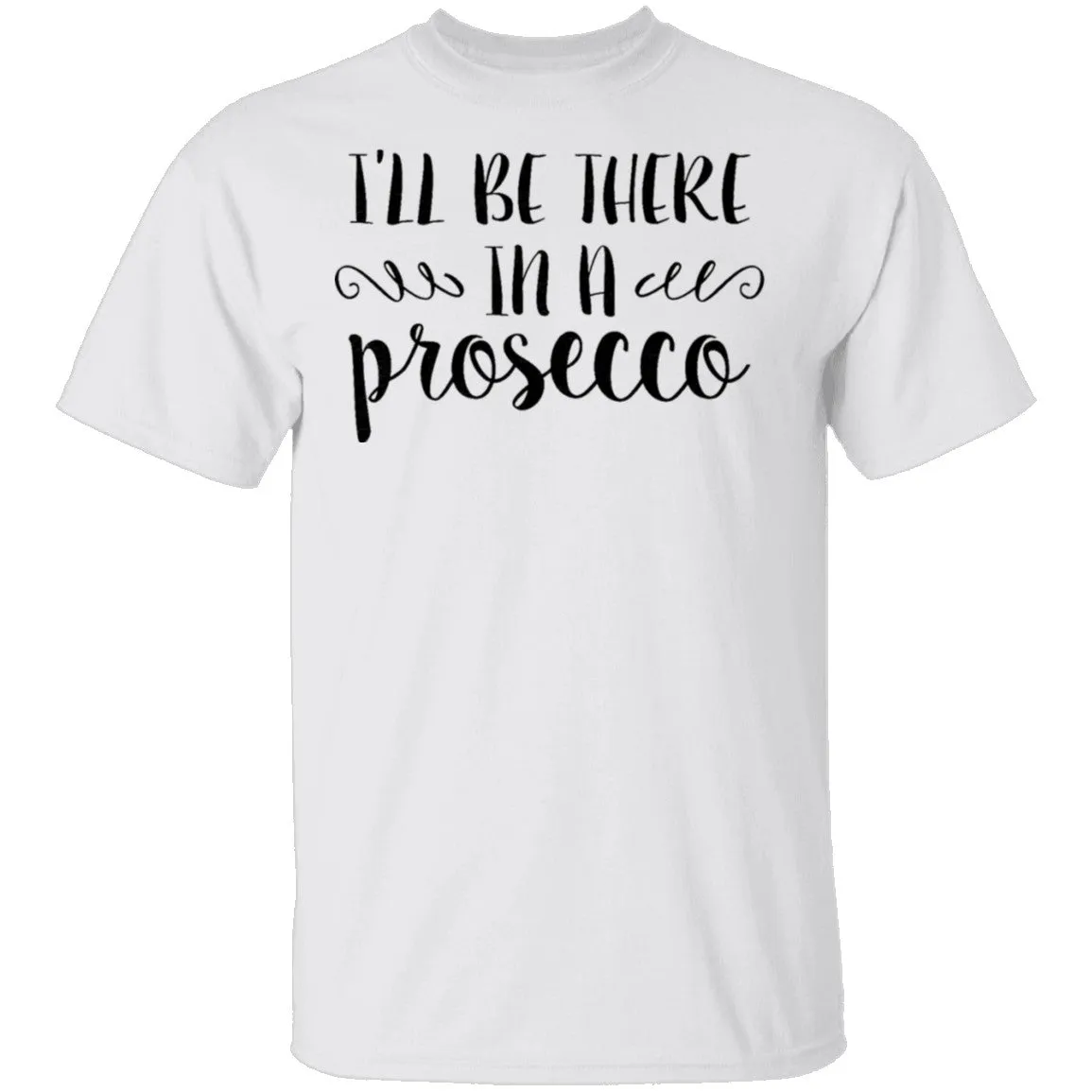 I'll be there in a Prosecco T-Shirt