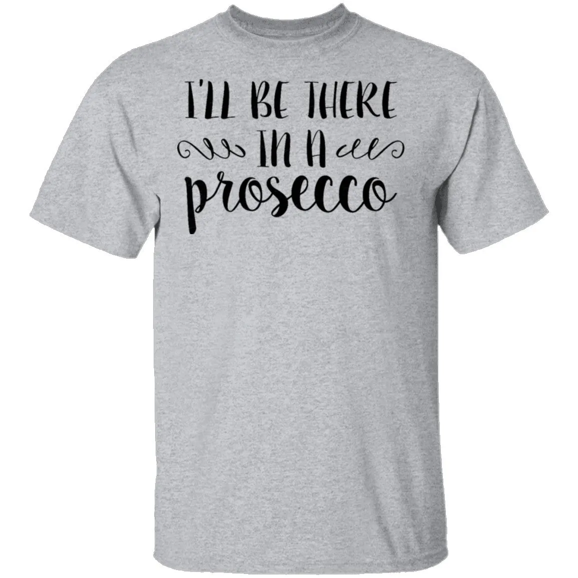 I'll be there in a Prosecco T-Shirt