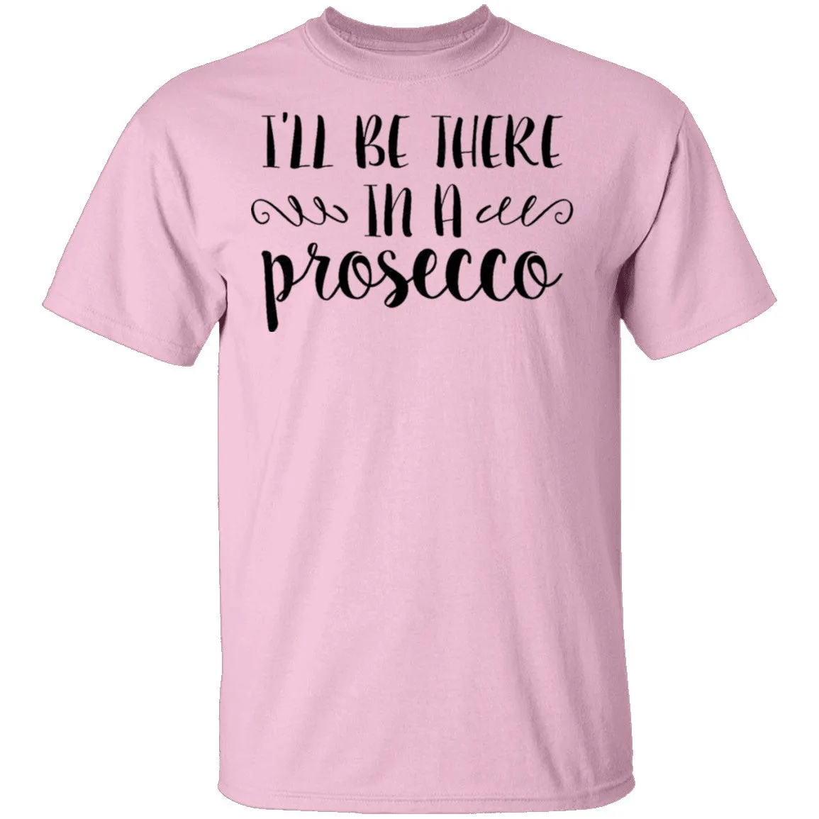 I'll be there in a Prosecco T-Shirt