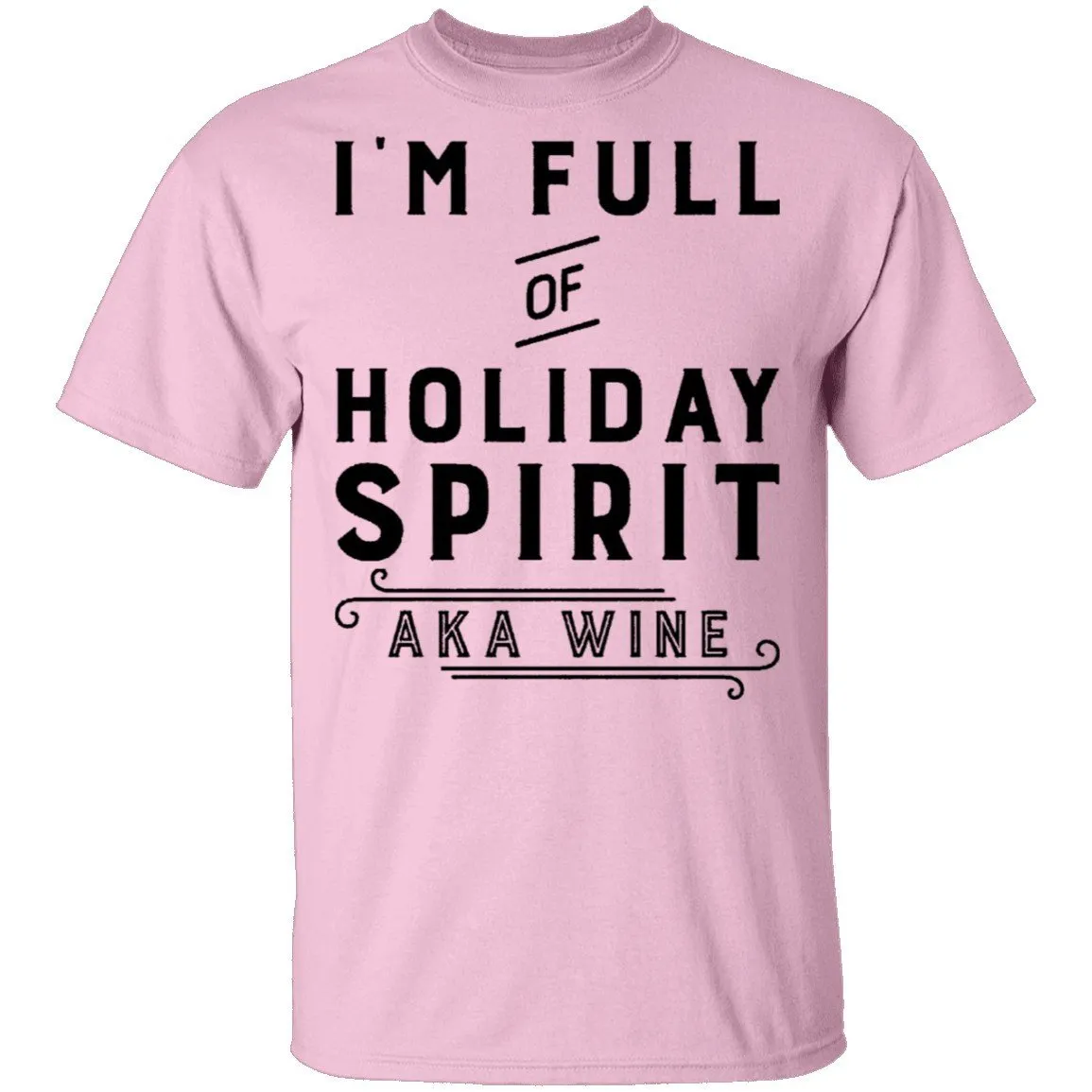 I'm Full Of Holiday Spirit AKA Wine T-Shirt