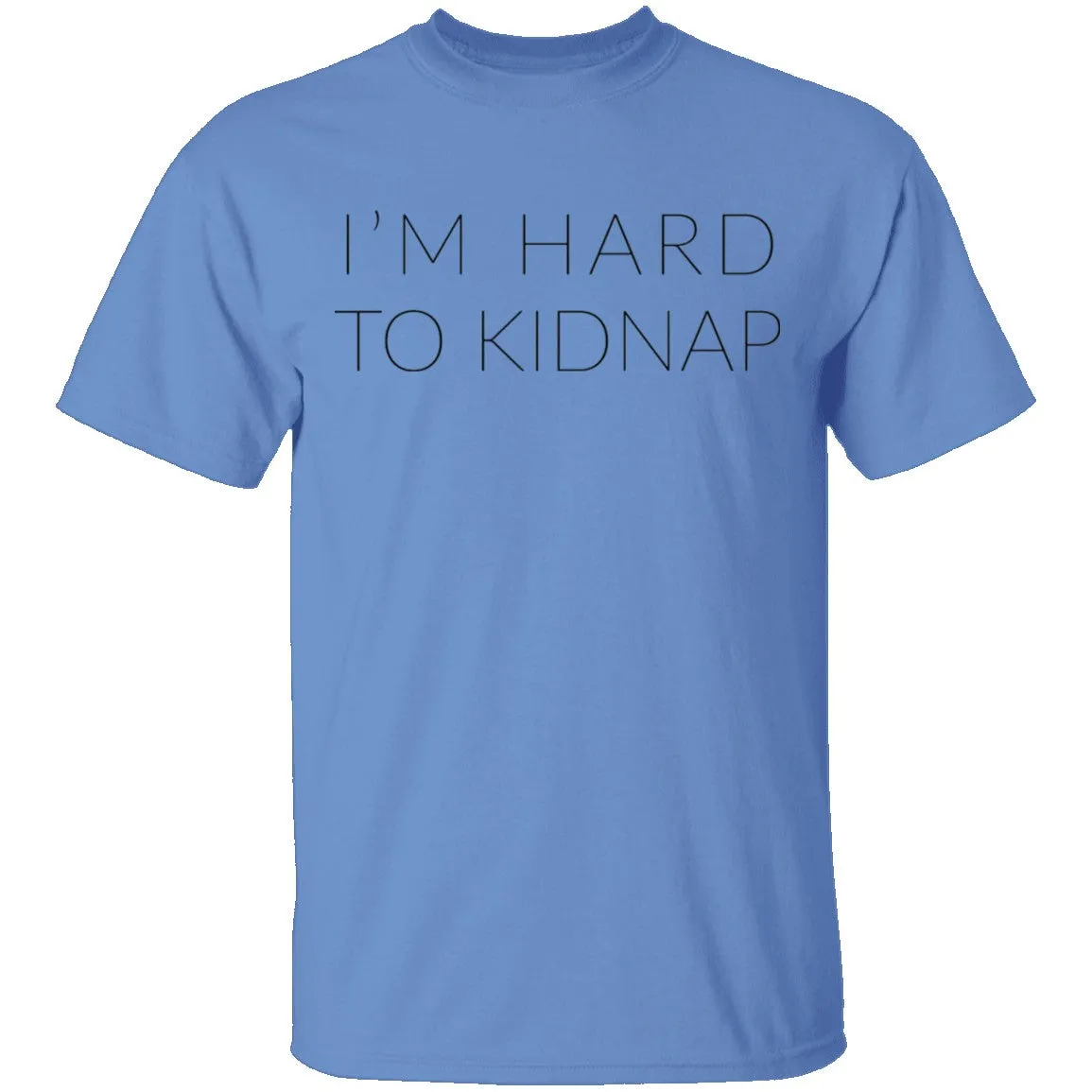 I'm Hard to Kidnap T-Shirt