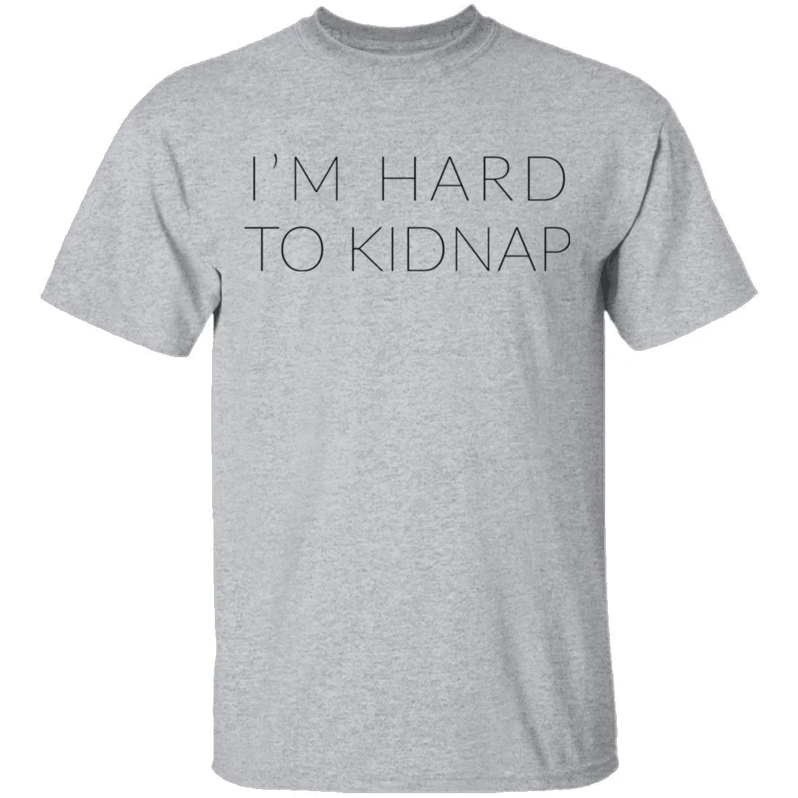 I'm Hard to Kidnap T-Shirt