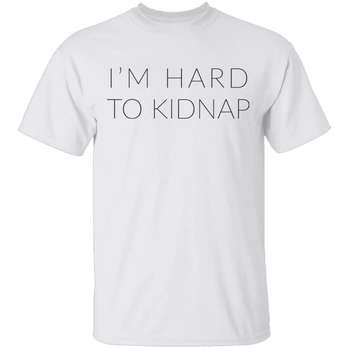 I'm Hard to Kidnap T-Shirt