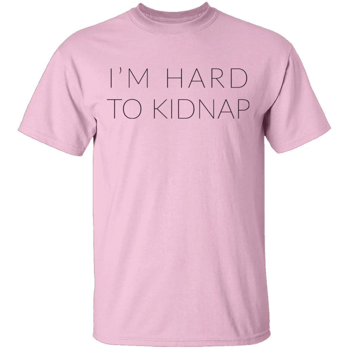 I'm Hard to Kidnap T-Shirt