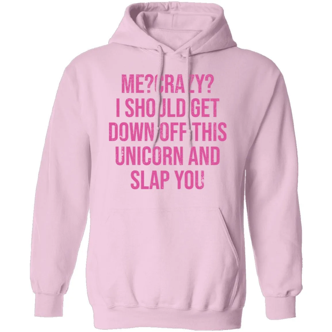 Me Crazy I should Get Down Off This Unicorn And Slap You T-Shirt