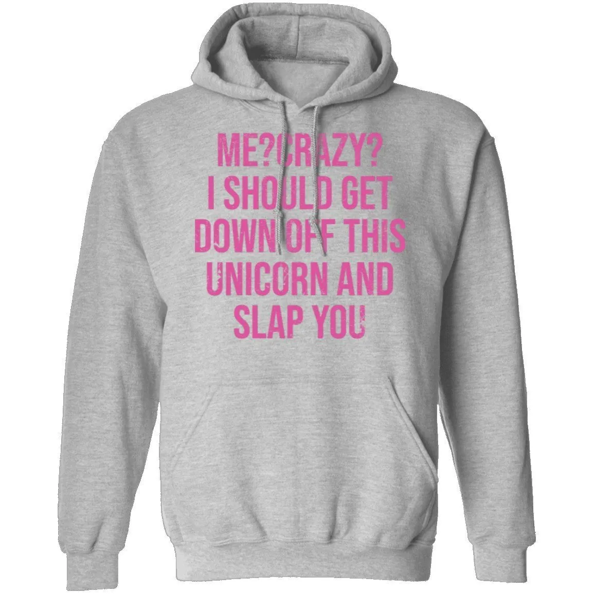 Me Crazy I should Get Down Off This Unicorn And Slap You T-Shirt