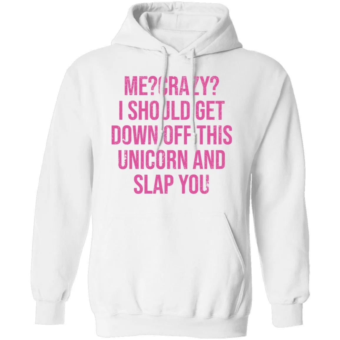 Me Crazy I should Get Down Off This Unicorn And Slap You T-Shirt