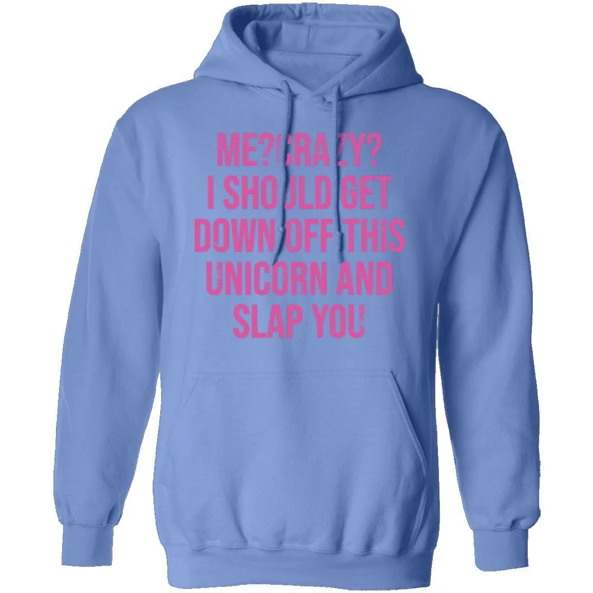 Me Crazy I should Get Down Off This Unicorn And Slap You T-Shirt
