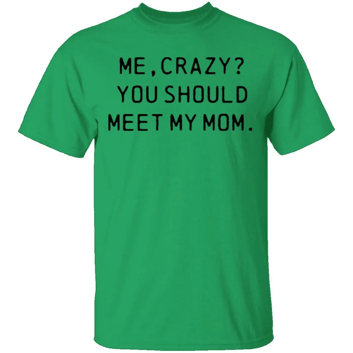 Me Crazy You Should Meet My Mom T-Shirt