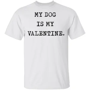 My Dog Is My Valentine T-Shirt