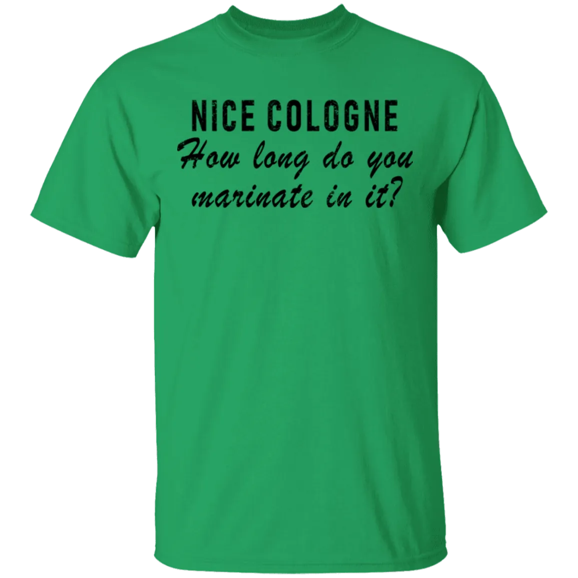 Nice Cologne How Long Do You Marinate In It T-Shirt
